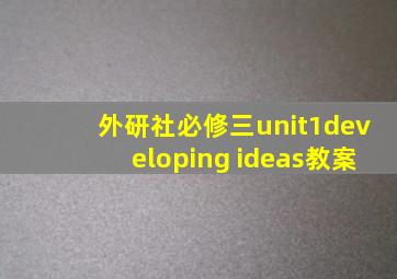 外研社必修三unit1developing ideas教案